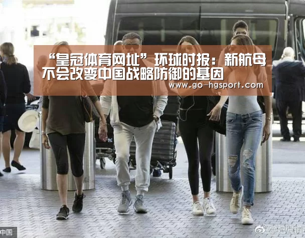 “皇冠体育网址”环球时报：新航母不会改变